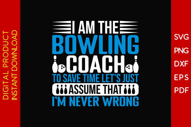 I Am The Bowling Coach To Save Time Let's Just Assume That I'm Never Wrong SVG SVG Creativedesigntee 