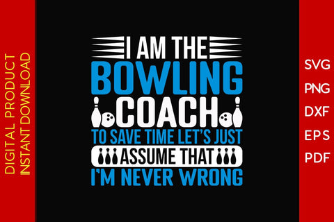 I Am The Bowling Coach To Save Time Let's Just Assume That I'm Never Wrong SVG SVG Creativedesigntee 