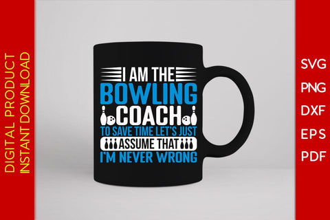 I Am The Bowling Coach To Save Time Let's Just Assume That I'm Never Wrong SVG SVG Creativedesigntee 