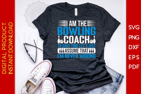 I Am The Bowling Coach To Save Time Let's Just Assume That I'm Never Wrong SVG SVG Creativedesigntee 