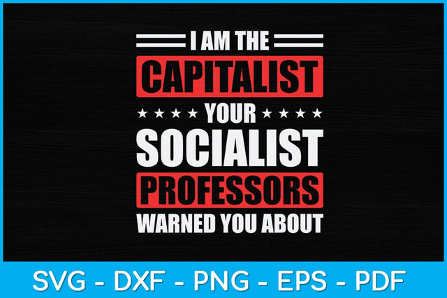 I Am The Capitalist Your Socialist Professors Warned You Svg Design SVG artprintfile 