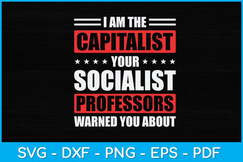 I Am The Capitalist Your Socialist Professors Warned You Svg Design SVG artprintfile 
