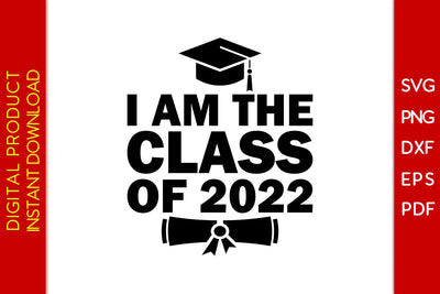 I Am The Class Of 2022 Graduation SVG PNG PDF Cut File SVG Creativedesigntee 