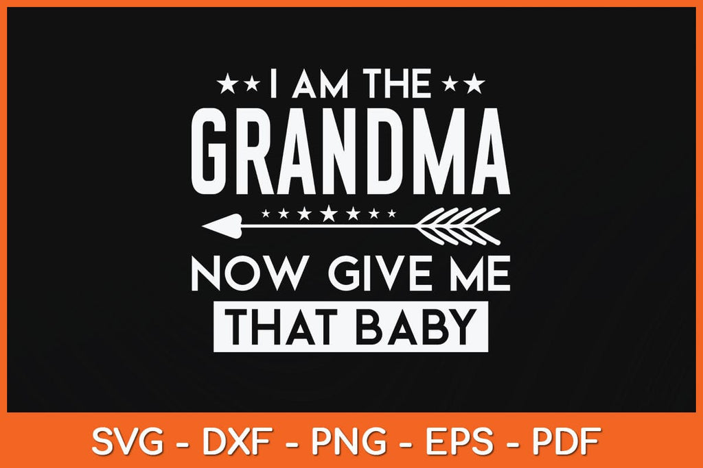 I Am The Grandma Now Give Me That Baby Svg Cutting File - So Fontsy