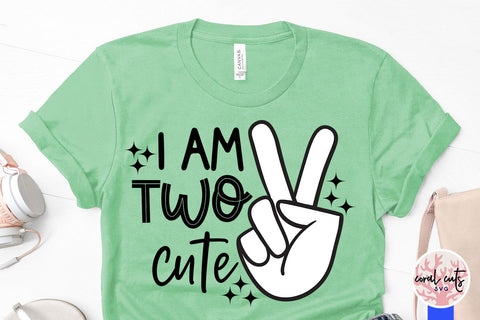 I am two cute - Birthday SVG EPS DXF PNG Cutting File SVG CoralCutsSVG 