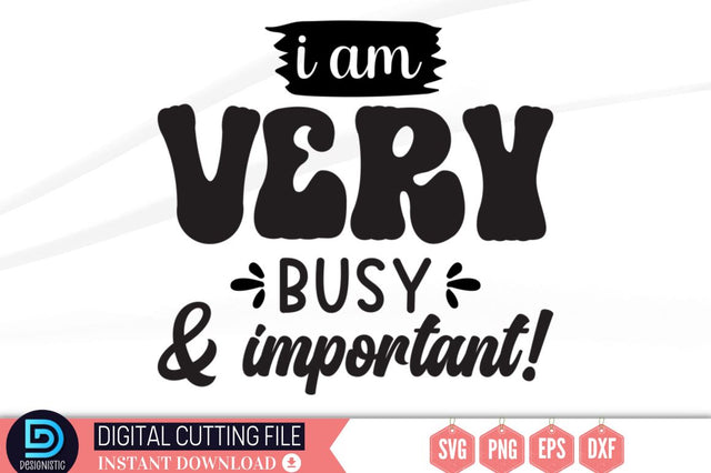 I am very busy & important SVG SVG DESIGNISTIC 