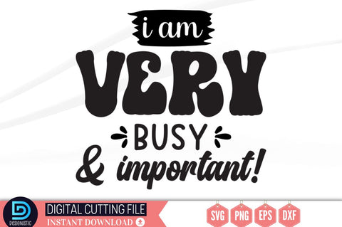 I am very busy & important SVG SVG DESIGNISTIC 