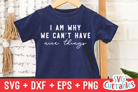 I Am Why We Can't Have Nice Things svg - Funny Cut File - Kids Shirt svg - dxf - eps - png - Toddler - Silhouette - Cricut - Digital File SVG Svg Cuttables 