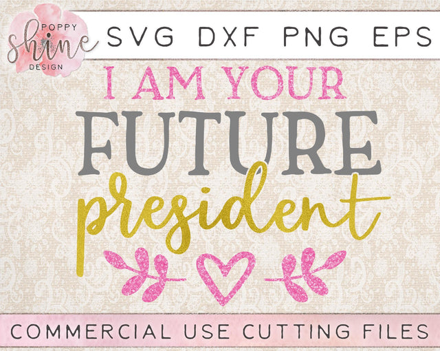 I Am Your Future President SVG Poppy Shine Design 