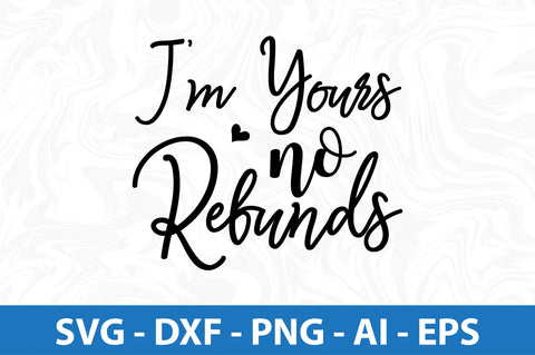 I am yours no refunds svg SVG nirmal108roy 