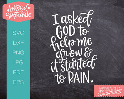 I Asked God To Help Me Grow and It Started To Rain SVG, Bible SVG SVG Lettered by Stephanie 