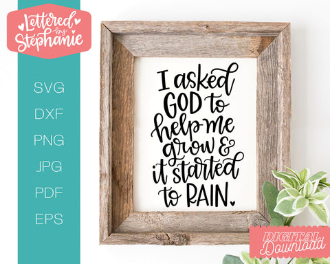 I Asked God To Help Me Grow and It Started To Rain SVG, Bible SVG SVG Lettered by Stephanie 