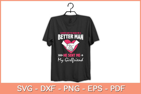 I Asked God To Make Me A Better Man He Sent Me My Girlfriend Svg File SVG Helal 