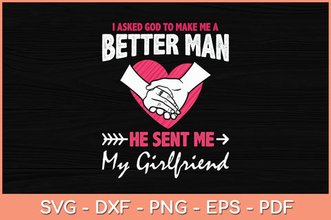 I Asked God To Make Me A Better Man He Sent Me My Girlfriend Svg File SVG Helal 