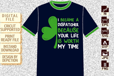 I Became A Dispatcher Because Your Life Is Worth My Time T-Shirt, St. Patrick's Day Shamrock Shirt Print Template Sketch DESIGN Depiction Studio 
