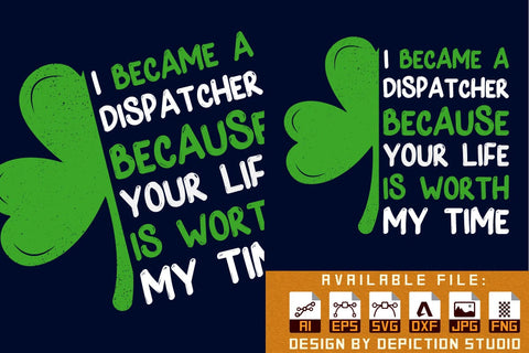 I Became A Dispatcher Because Your Life Is Worth My Time T-Shirt, St. Patrick's Day Shamrock Shirt Print Template Sketch DESIGN Depiction Studio 