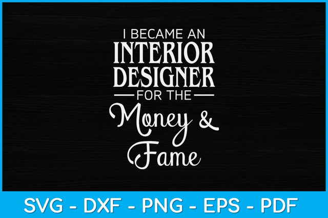 I Became a Interior Designer for The Money and Fame Svg Design SVG artprintfile 