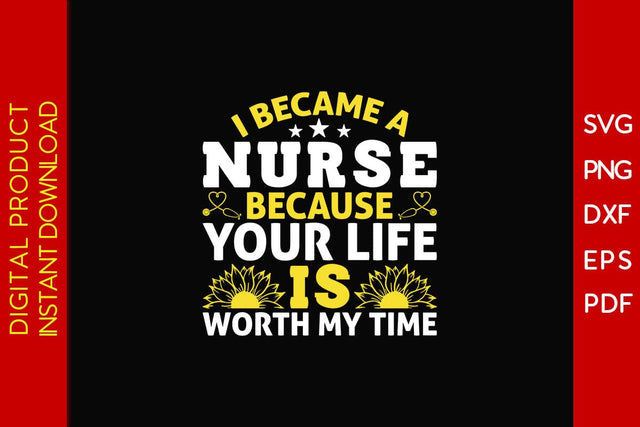 I Became A Nurse Because Your Life Is Worth My Time SVG PNG PDF Cut File SVG Creativedesigntee 