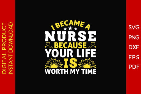 I Became A Nurse Because Your Life Is Worth My Time SVG PNG PDF Cut File SVG Creativedesigntee 