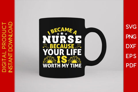 I Became A Nurse Because Your Life Is Worth My Time SVG PNG PDF Cut File SVG Creativedesigntee 
