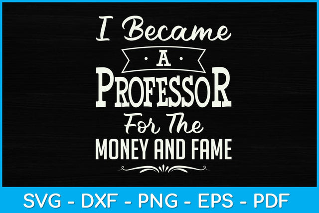 I Became A Professor For The Money and Fame Svg Design SVG artprintfile 