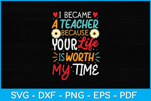 I Became A Teacher Because Your Life Is Worth My Time Svg Design SVG artprintfile 
