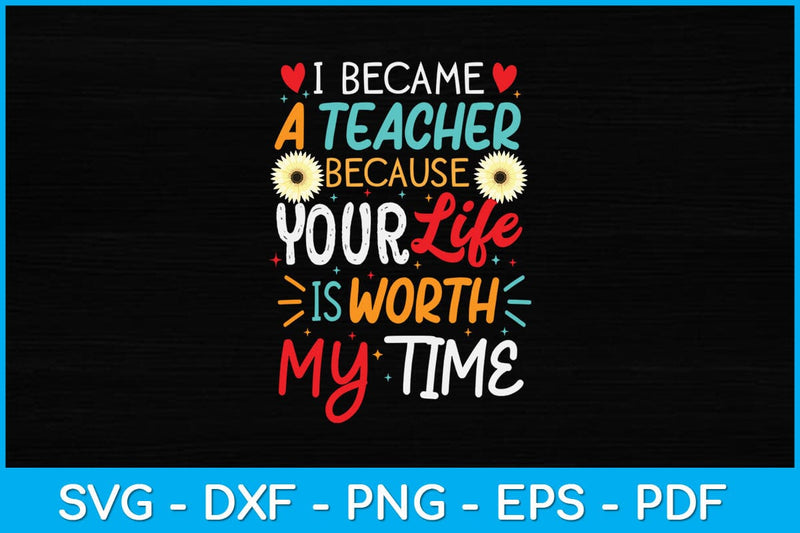 I Became A Teacher Because Your Life Is Worth My Time Svg Design SVG artprintfile 