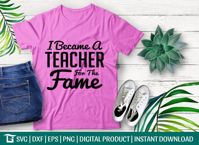 I Became A Teacher For The Fame Svg Cut File, Funny Teacher Svg, EducationTshirts Svg, Tshirt Design, SVG ETC Craft 