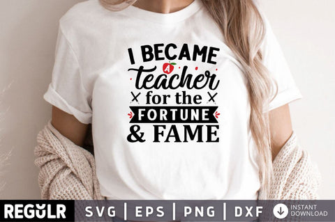 I became a Teacher for the fortune & fame SVG SVG Regulrcrative 