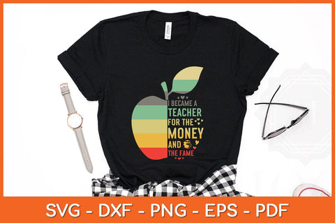 I Became A Teacher For The Money And The Fame Teacher Svg Cutting File SVG Helal 