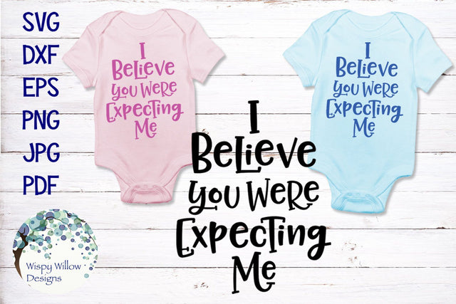 I Believe You Were Expecting Me | Newborn Baby SVG SVG Wispy Willow Designs 