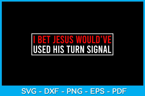 I Bet Jesus Would've Used His Turn Signal SVG PNG PDF Cut File SVG Creativedesigntee 