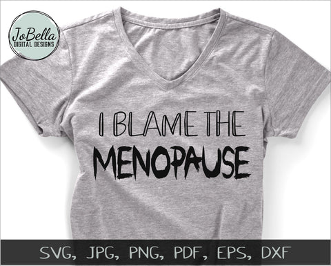 I Blame The Menopause Sarcastic SVG Cut File and Printable SVG JoBella Digital Designs 