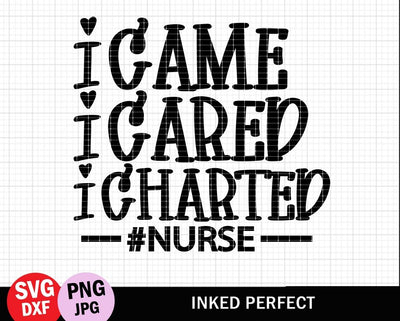 I Came I Cared I Charted #Nurse SVG Inked Perfect 
