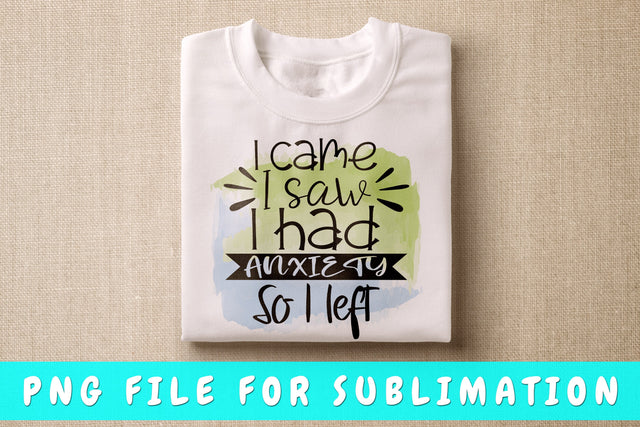 I Came I Saw I Had Anxiety So I Left PNG, Funny Design For Sublimation Sublimation HappyDesignStudio 