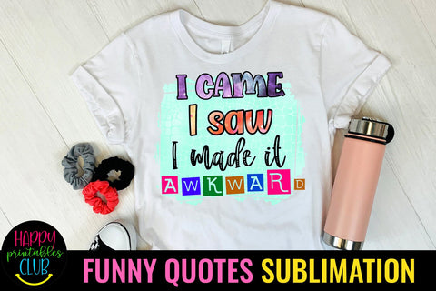 I Came I Saw I Made it Awkward -Funny Quotes Sublimation PNG-Sarcastic Quotes Sublimation Happy Printables Club 