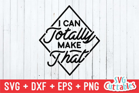 I Can Totally Make That svg - Crafting Cut File - svg - dxf - eps - png - Hobby - Crafters svg - Funny - Silhouette - Cricut - Digital File SVG Svg Cuttables 