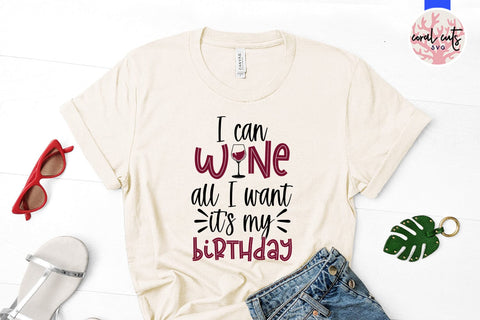 I can wine all I want its my birthday - Birthday SVG EPS DXF PNG Cutting File SVG CoralCutsSVG 