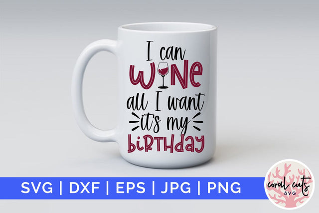 I can wine all I want its my birthday - Birthday SVG EPS DXF PNG Cutting File SVG CoralCutsSVG 