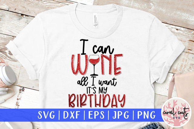 I can wine All I want Its my birthday - Birthday SVG EPS DXF PNG Cutting File SVG CoralCutsSVG 