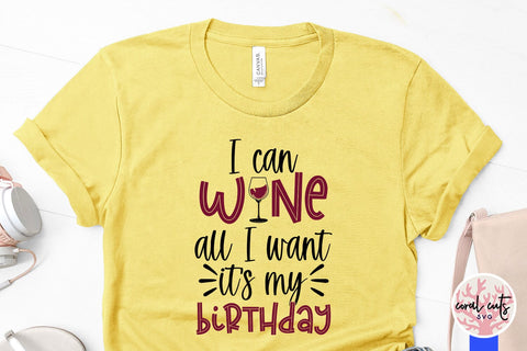 I can wine all I want its my birthday - Birthday SVG EPS DXF PNG Cutting File SVG CoralCutsSVG 