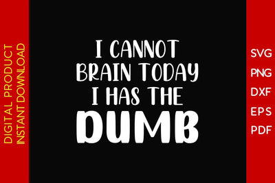 I Cannot Brain Today I Has The Dumb SVG PNG PDF Cut File SVG Creativedesigntee 