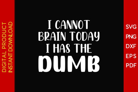 I Cannot Brain Today I Has The Dumb SVG PNG PDF Cut File SVG Creativedesigntee 