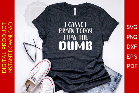 I Cannot Brain Today I Has The Dumb SVG PNG PDF Cut File SVG Creativedesigntee 