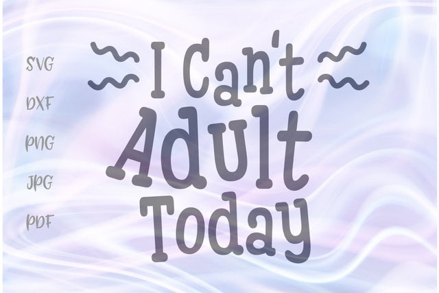 I Can't Adult Today SVG, PNG, DXF, PDF, JPG SVG Digitals by Hanna 