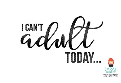 I Cant Adult Today SVG Sarah Hurley 