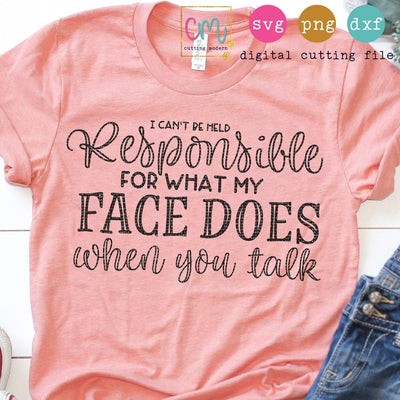 I Can't Be Held Responsible For What My Face Does When You Talk SVG CuttingModern 