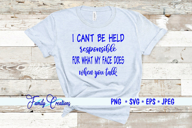 I Can't Be Held responsible For What My Face Does When you talk SVG Family Creations 