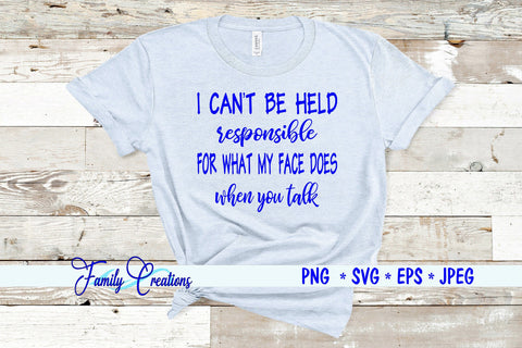 I Can't Be Held responsible For What My Face Does When you talk SVG Family Creations 
