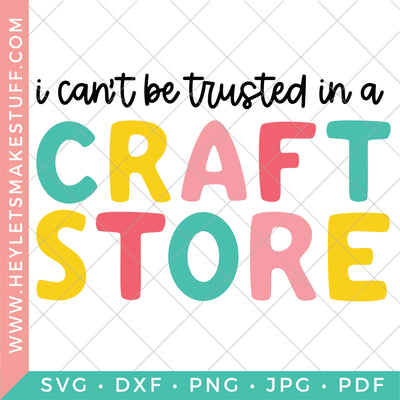 I Can't be Trusted in a Craft Store SVG Hey Let's Make Stuff 